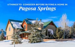 6 Thing To Consider Before Buying A Home In Pagosa Springs